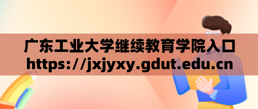 广东工业大学继续教育学院入口https://jxjyxy.gdut.edu.cn/